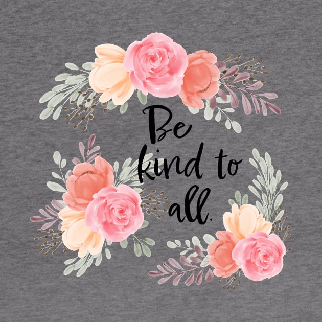 Be Kind to All - With Flowers by KodeLiMe